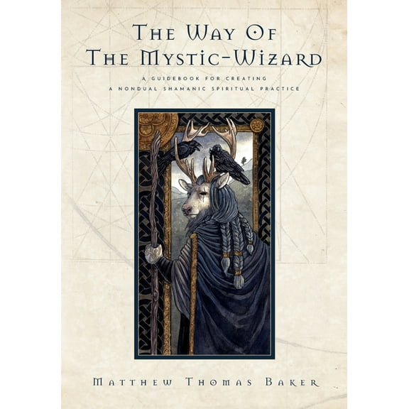 The Way of the Mystic-Wizard: A Guidebook for Creating a Nondual Shamanic Spiritual Practice, (Paperback)