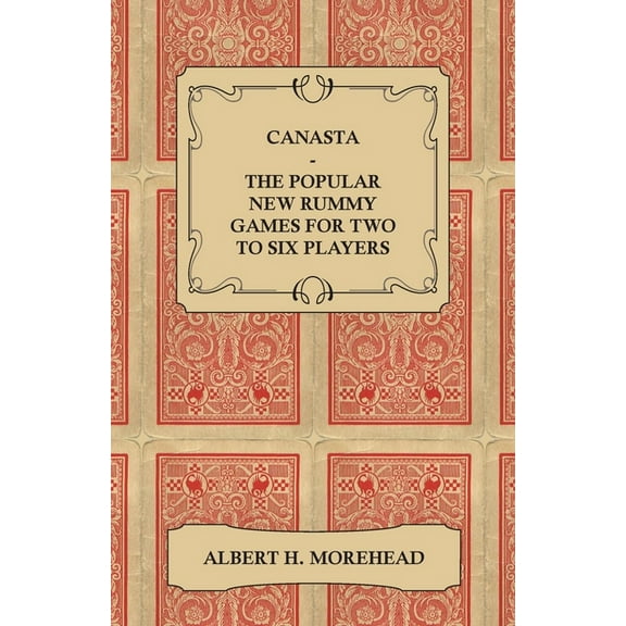 Canasta - The Popular New Rummy Games for Two to Six Players - How to Play, the Complete Official Rules and Full Instruc, (Paperback)