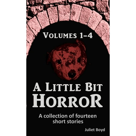 A Little Bit Horror, Volumes 1-4: A Collection Of Fourteen Short Stories -