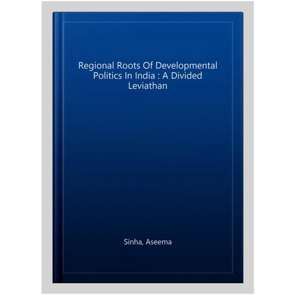 Pre-Owned Regional Roots Of Developmental Politics In India : A Divided Leviathan