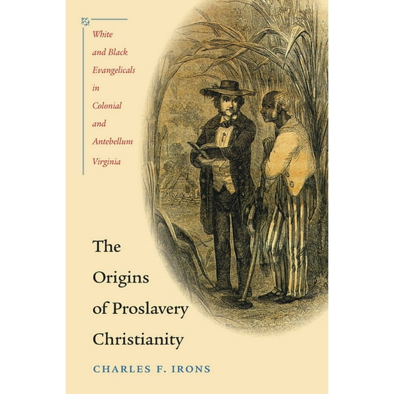 The Origins of Proslavery Christianity: White and Black Evangelicals in Colonial and Antebellum Virginia, (Paperback)
