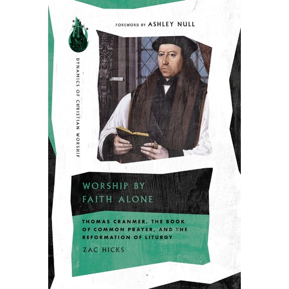 Dynamics of Christian Worship Worship by Faith Alone: Thomas Cranmer, the Book of Common Prayer, and the Reformation of Liturgy, (Paperback)