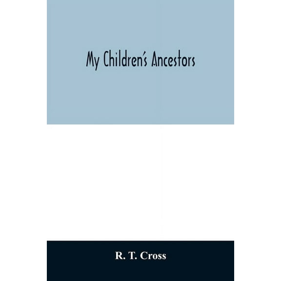 My children's ancestors; data concerning about four hundred New England ancestors of the children of Roselle Theodore Cr, (Paperback)