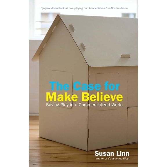 The Case for Make Believe: Saving Play in a Commercialized World, (Paperback)