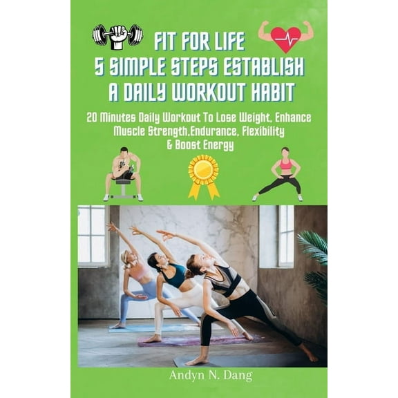 Fit for Life 5 Simple Steps Establish a Daily Workout Habit: 20 Minutes Daily Workout to Lose Weight, Enhances Muscle st, (Paperback)