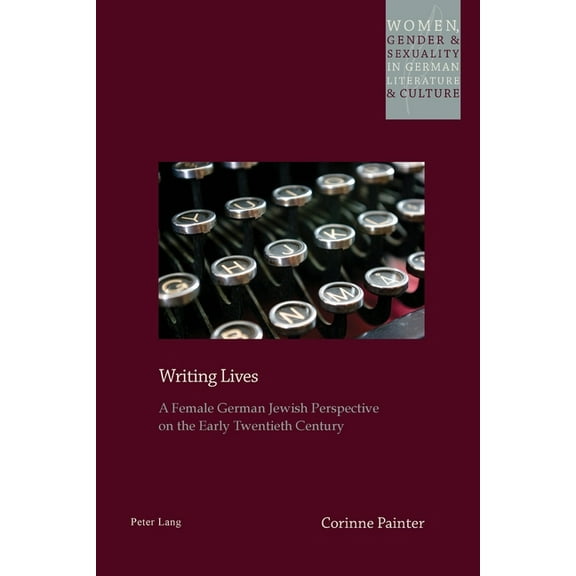 Women, Gender and Sexuality in German Literature and Culture: Writing Lives: A Female German Jewish Perspective on the Early Twentieth Century (Paperback)