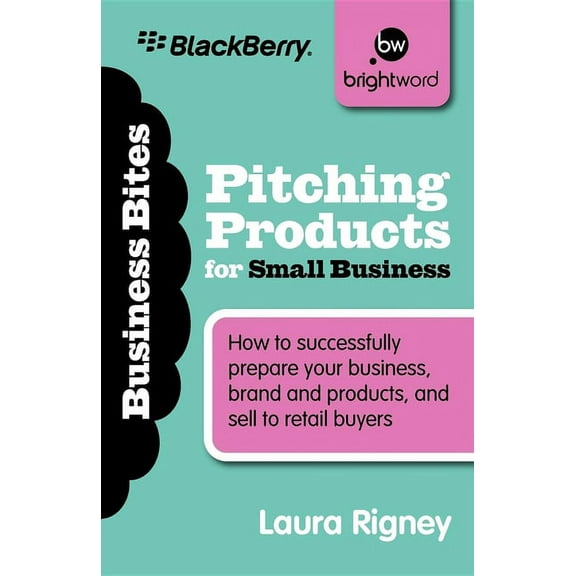 Business Bitesize Pitching Products for Small Business: How to Successfully Prepare Your Business, Brand and Products, and Sell to Retail , (Paperback)