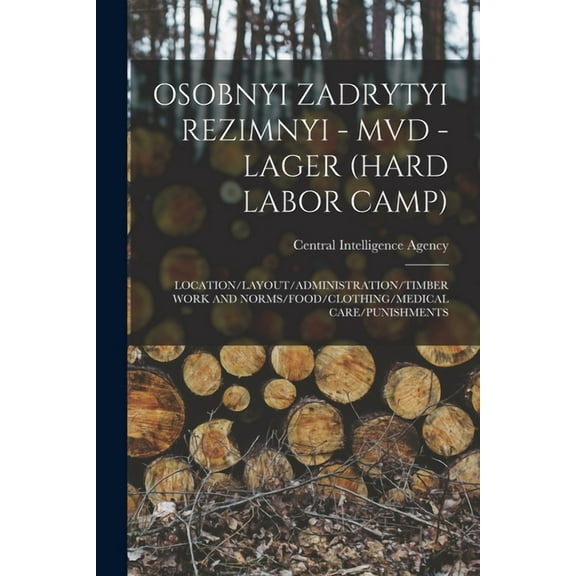 Osobnyi Zadrytyi Rezimnyi - MVD - Lager (Hard Labor Camp): Location/Layout/Administration/Timber Work and Norms/Food/Clo, (Paperback)