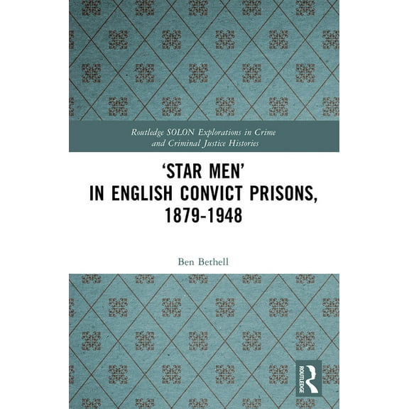 Routledge Solon Explorations in Crime an 'Star Men' in English Convict Prisons, 1879-1948, (Paperback)