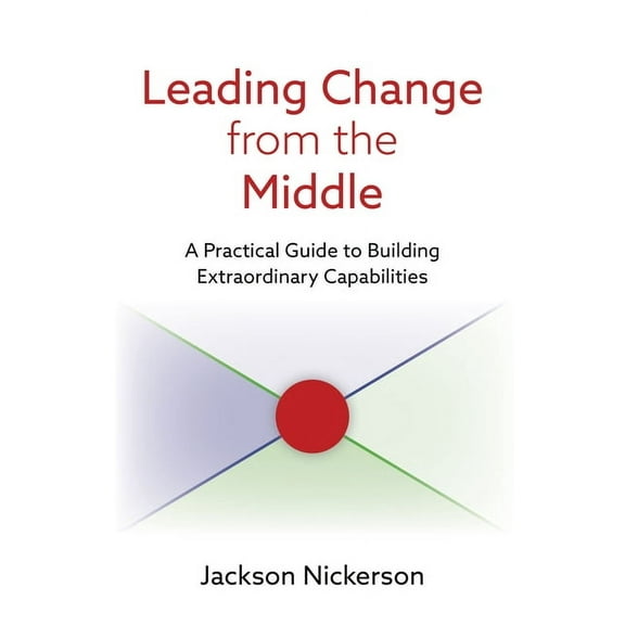 Leading Change from the Middle: A Practical Guide to Building Extraordinary Capabilities, (Paperback)