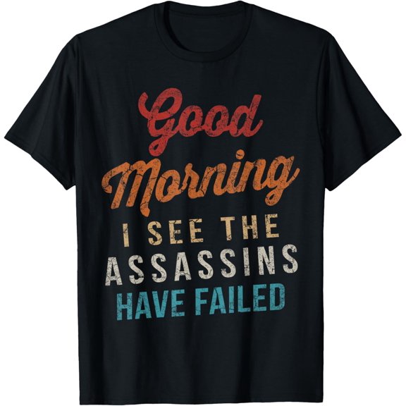 Exquisite and comfortable-Vintage Good Morning I See The Assassins Have Failed T-Shirt