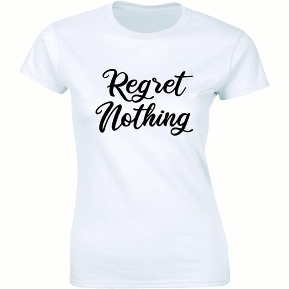 Regret Nothing - Motivation Inspiring Women's Tee Shirt
