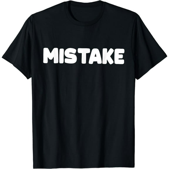 Shirt That Says Mistake T-Shirt