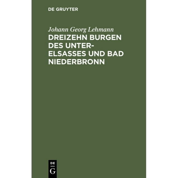 Dreizehn Burgen Des Unter-Elsasses Und Bad Niederbronn: Nach Historischen Urkunden, (Hardcover)