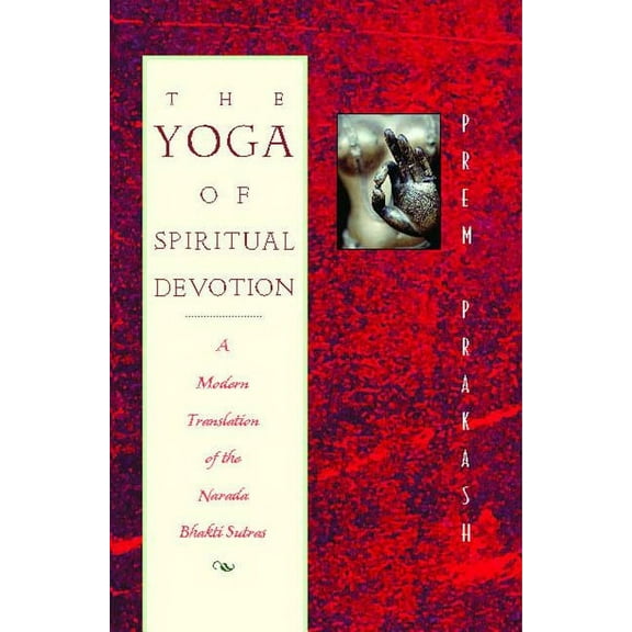 The Yoga of Spiritual Devotion : A Modern Translation of the Narada Bhakti Sutras (Paperback)