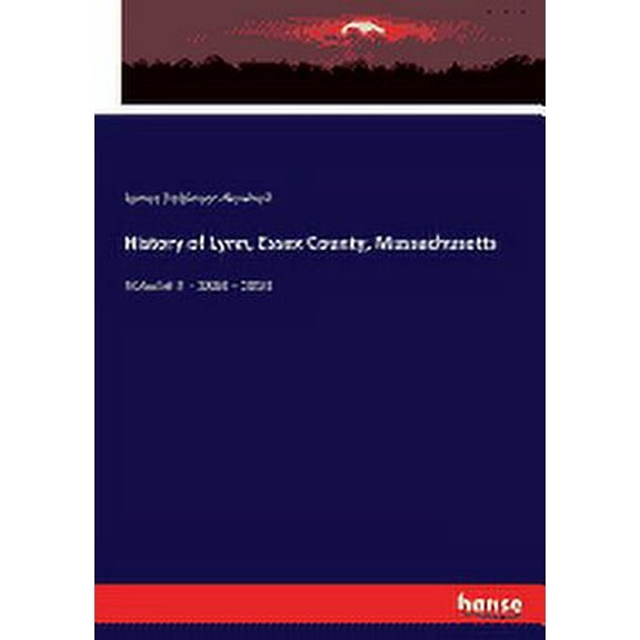 History of Lynn, Essex County, Massachusetts : Volume II - 1864 - 1893 (Paperback)