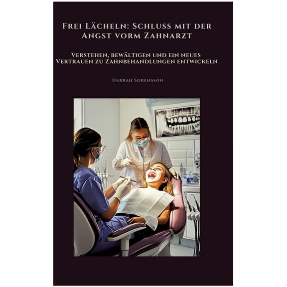 Frei LÃ¤cheln: Schluss mit der Angst vorm Zahnarzt: Verstehen, bewÃ¤ltigen und ein neues Vertrauen zu Zahnbehandlungen ent, (Hardcover)