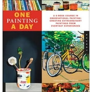 One Painting a Day : A 6-Week Course in Observational Painting--Creating Extraordinary Paintings from Everyday Experiences