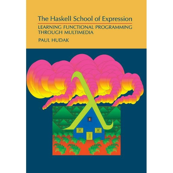 The Haskell School of Expression: Learning Functional Programming Through Multimedia, (Paperback)