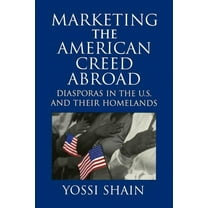 Marketing the American Creed Abroad: Diasporas in the U.S. and Their Homelands, (Paperback)
