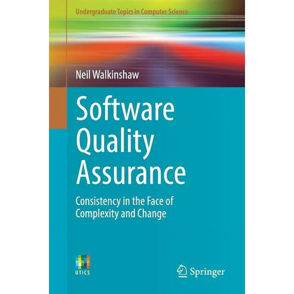 Undergraduate Topics in Computer Science Software Quality Assurance: Consistency in the Face of Complexity and Change, (Paperback)