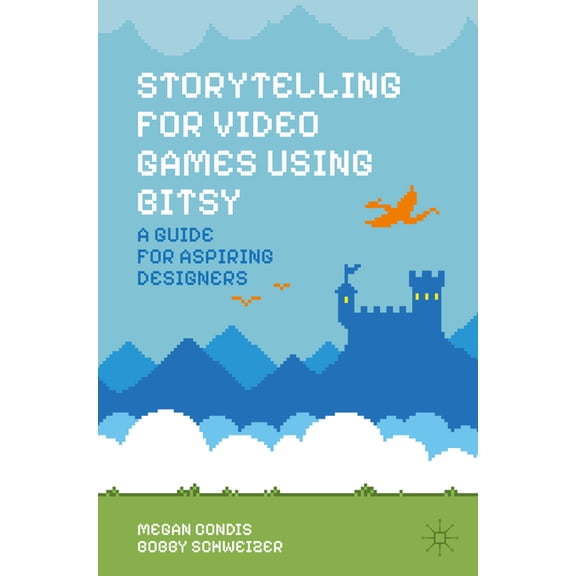 Storytelling for Video Games Using Bitsy: A Guide for Aspiring Designers, (Paperback)