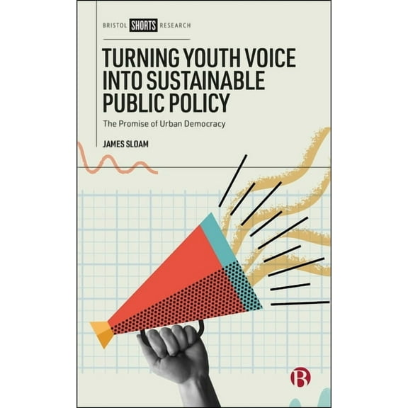 Turning Youth Voice Into Sustainable Public Policy: The Promise of Urban Democracy, (Hardcover)
