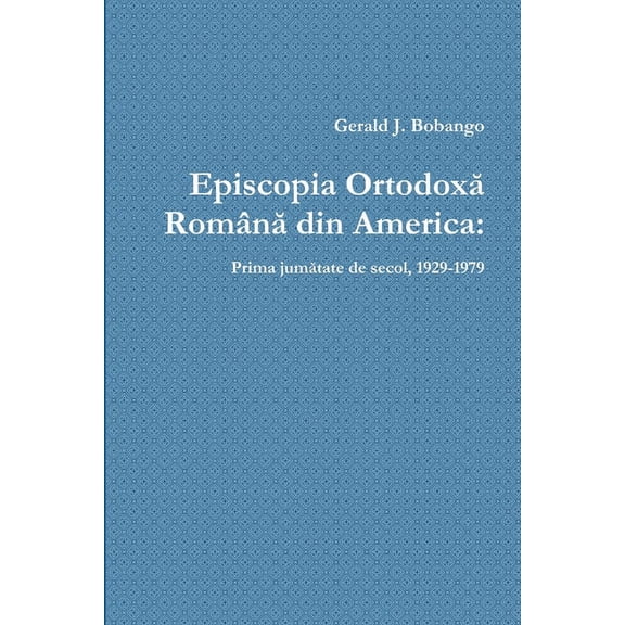 Episcopia Ortodoxă Română din America: Prima jumătate de secol, 1929-1979, (Paperback)