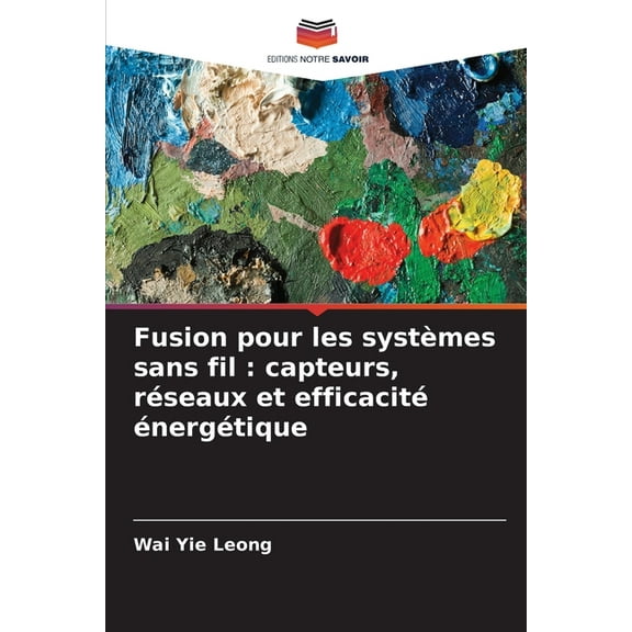 Fusion pour les systÃ¨mes sans fil: capteurs, rÃ©seaux et efficacitÃ© Ã©nergÃ©tique, (Paperback)