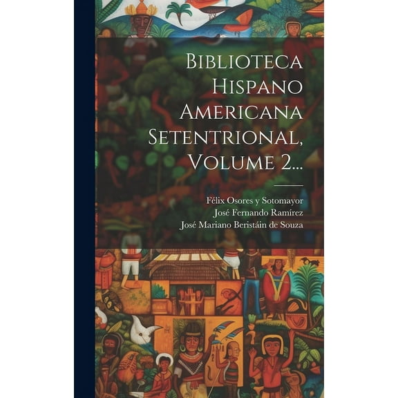 Biblioteca Hispano Americana Setentrional, Volume 2... (Hardcover)