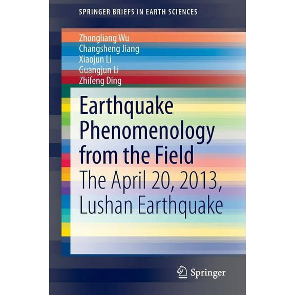 Springerbriefs in Earth Sciences Earthquake Phenomenology from the Field: The April 20, 2013, Lushan Earthquake, (Paperback)