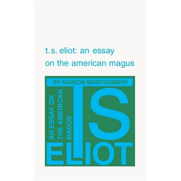 T. S. Eliot: An Essay on the American Magus, (Paperback)