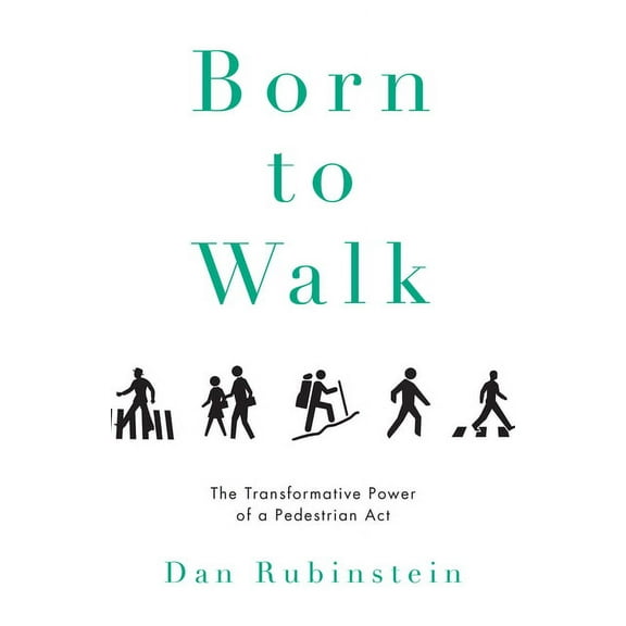 Born to Walk : The Transformative Power of a Pedestrian Act (Hardcover)