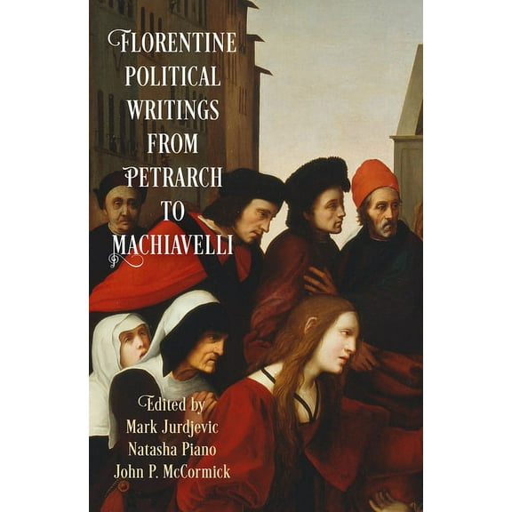 Haney Foundation Florentine Political Writings from Petrarch to Machiavelli, (Paperback)