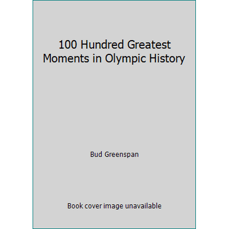 100 Hundred Greatest Moments in Olympic History [Hardcover - Used]