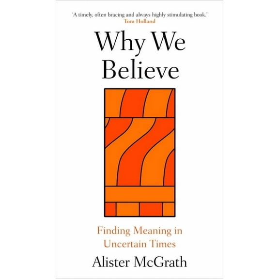 Why We Believe: Finding Meaning in Uncertain Times, (Hardcover)
