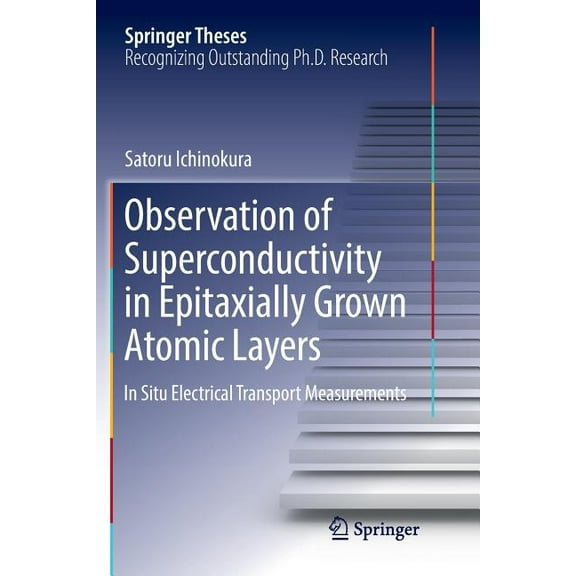 Springer Theses Observation of Superconductivity in Epitaxially Grown Atomic Layers: In Situ Electrical Transport Measurements, (Paperback)