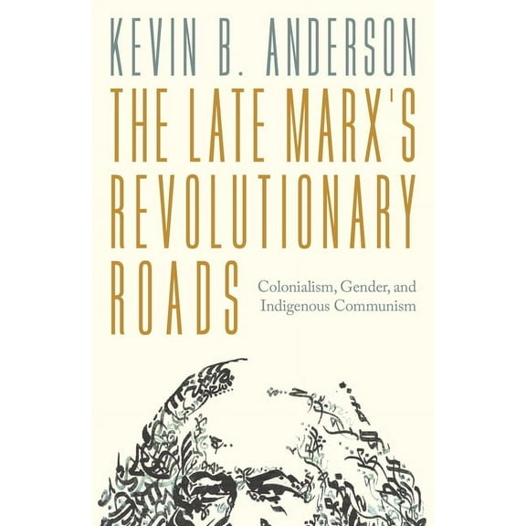 The Late Marxs Revolutionary Roads: Colonialism, Gender, and Indigenous Communism, (Paperback)