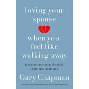 Loving Your Spouse When You Feel Like Walking Away: Real Help for Desperate Hearts in Difficult Marriages, (Paperback)