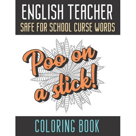 English Teacher Safe For School Curse Words Coloring Book : Creative and Mindful Color Book for Teacher Appreciation and Educators Who Help Others. High Quality Funny Text Over Mandala Designs. (Paperback)