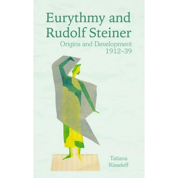 Eurythmy and Rudolf Steiner: Origins and Development 1912-39, (Paperback)