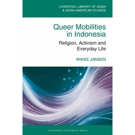 Liverpool Library of Asian & Asian A Queer Mobilities in Indonesia: Religion, Activism, and Everyday Life, (Hardcover)