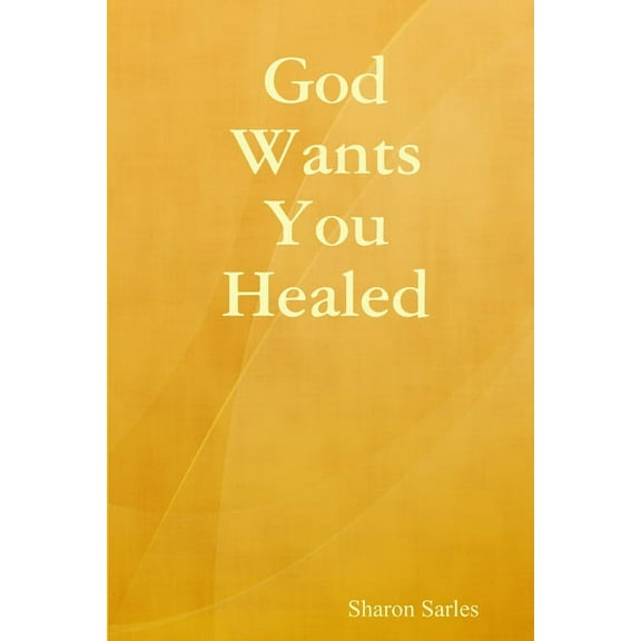 God Wants You Healed, (Paperback)