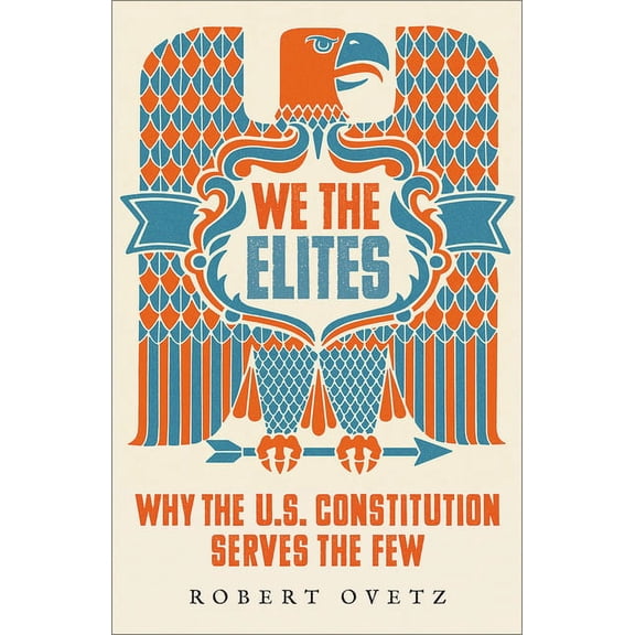 We the Elites: Why the Us Constitution Serves the Few, (Hardcover)