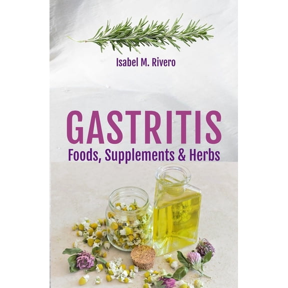 GASTRITIS. Foods, Supplements & Herbs: Information, Recipes, Juices and Natural Remedies., (Paperback)
