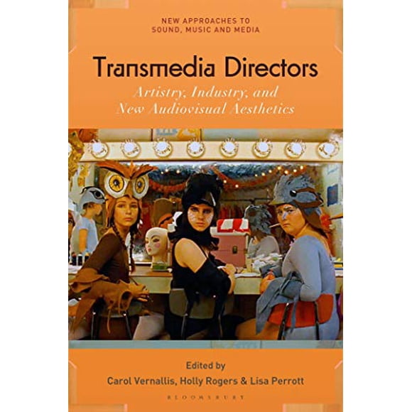 Transmedia Directors: Artistry, Industry and New Audiovisual Aesthetics (New Approaches to Sound, Music, and Media)