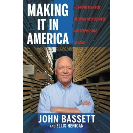 Making It in America : A 12-Point Plan for Growing Your Business and Keeping Jobs at (Best Growing Jobs In America)