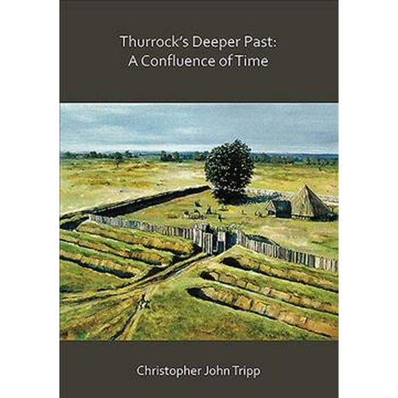 Thurrock's Deeper Past: A Confluence of Time: The Archaeology of the Borough of Thurrock, Essex, from the Last Ice Age to the Establishment of the English Kingdoms (Paperback)