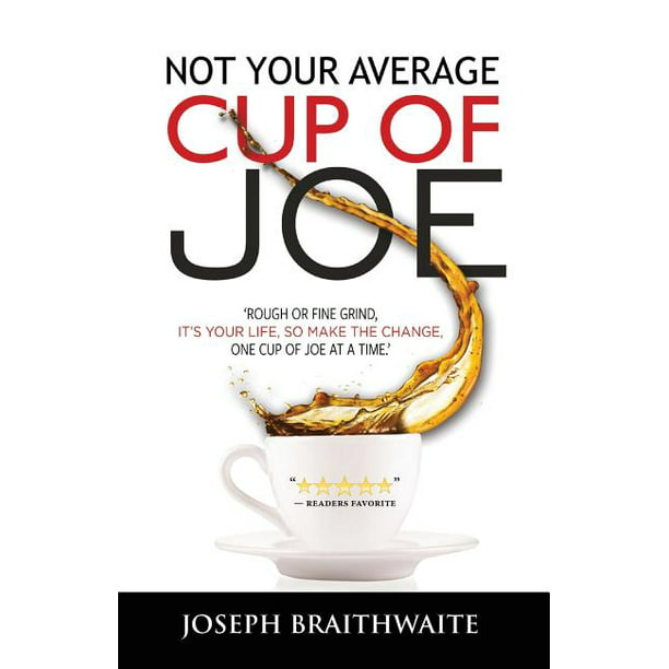 Not Your Average Cup Of Joe Rough Or Fine Grind It S Your Life So Make The Change One Cup Of Joe At A Time Paperback Walmart Com Walmart Com