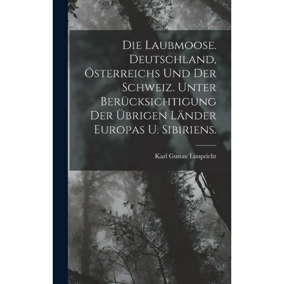 Die Laubmoose. Deutschland, Österreichs und der Schweiz. Unter Berücksichtigung der übrigen Länder Europas u. Sibiriens. (Hardcover)